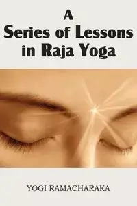 A Series of Lessons in Raja Yoga - Ramacharaka Yogi