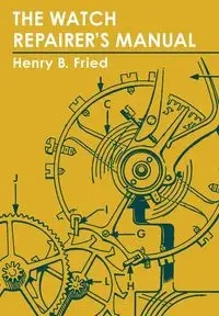 The Watch Repairer's Manual - Henry B. Fried