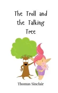 The Troll and the Talking Tree - Thomas Sinclair
