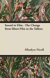 Sound in Film - The Change from Silent Film to the Talkies - Nicoll Allardyce