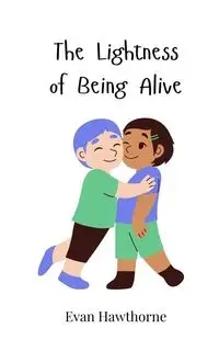 The Lightness of Being Alive - Evan Hawthorne