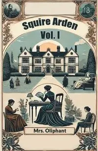 Squire Arden Vol. I - Oliphant Mrs.