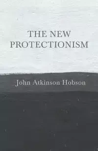 The New Protectionism - John Hobson Atkinson