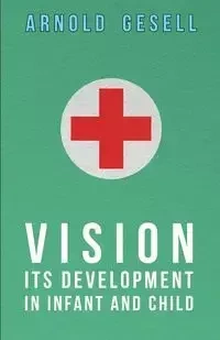 Vision - Its Development in Infant and Child - Arnold Gesell
