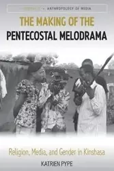 The Making of the Pentecostal Melodrama - Pype Katrien