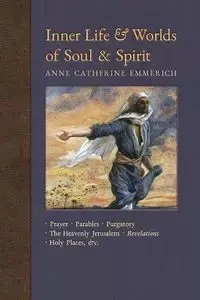 Inner Life and Worlds of Soul & Spirit - Anne Catherine Emmerich