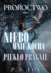 Proroctwo. Tom 1. Niebo mnie kocha, piekło pragnie - P.S. Fox