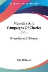 Memoirs And Campaigns Of Charles John - John Philippart