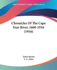 Chronicles Of The Cape Fear River, 1660-1916 (1916) - James Sprunt