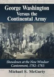 George Washington Versus the Continental Army - Michael S. McGurty