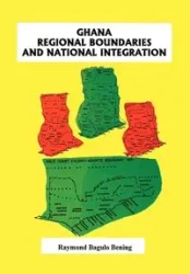 Ghana Regional Boundaries and National Integration - Raymond Bening Bagulo