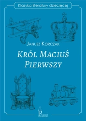 Król Maciuś Pierwszy. Klasyka literatury dziecięce - Janusz Korczak