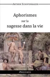 Aphorismes sur la sagesse dans la vie - Arthur Schopenhauer