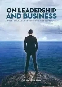 On Leadership and Business - Ed Robinson