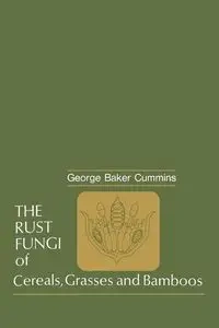 The Rust Fungi of Cereals, Grasses and Bamboos - George B. Cummins