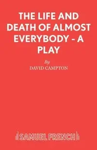 The Life and Death of Almost Everybody - A Play - David Campton