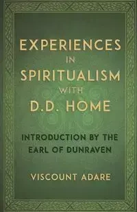 Experiences in Spiritualism with D D Home - Adare Viscount