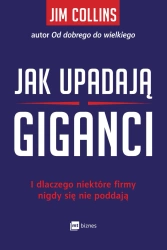 Jak upadają giganci i dlaczego niektóre firmy nigdy się nie poddają - Jim Collins