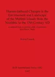 Human-Induced Changes in the Environment and Landscape of the Maltese Islands from the Neolithic to the 15th Century AD - Fenech Katrin