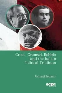 Croce, Gramsci, Bobbio and the Italian Political Tradition - Richard Bellamy