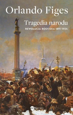 Tragedia narodu. Rewolucja rosyjska 1891-1924 - Orlando Figes, Beata Hrycak