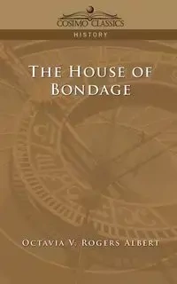 The House of Bondage - V. Albert Octavia Rogers