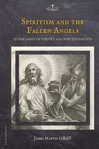 Spiritism and the Fallen Angels - Gray James. Martin.