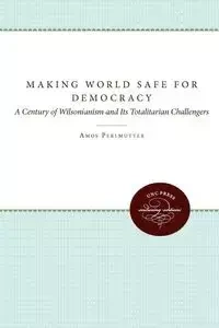 Making the World Safe for Democracy - Amos Perlmutter