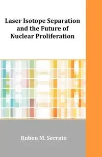 Laser Isotope Separation and the Future of Nuclear Proliferation - Ruben M. Serrato