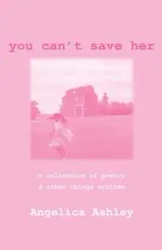 You Can't Save Her - Ashley Angelica
