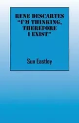 Rene Descartes 'I'm thinking, therefore I exist" - Sun Eastley