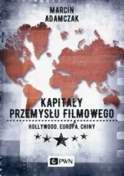Kapitały przemysłu filmowego. Hollywood, Europa... - Marcin Adamczak