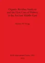 Organic Residue Analysis and the First Uses of Pottery in the Ancient Middle East - Gregg Michael W.