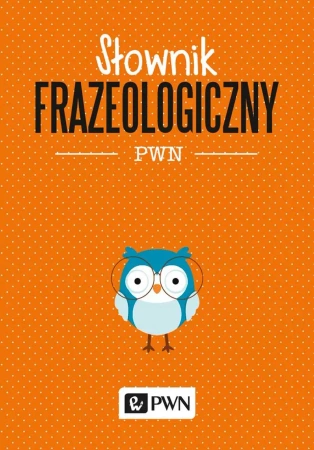 Słownik frazeologiczny PWN - Aleksandra Kubiak-Sokół