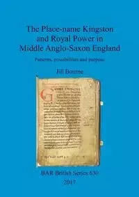The Place-name Kingston and Royal Power in Middle Anglo-Saxon England - Jill Bourne