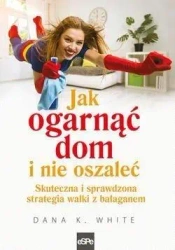 Jak ogarnąć dom i nie oszaleć. Skuteczna i ... - Dana K. White