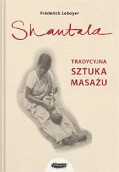 Shantala. Tradycyjna sztuka masażu - Frdrick Leboyer, Agata Sylwestrzak-Wszelaki