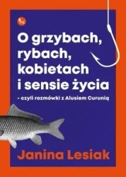 O grzybach, rybach, kobietach i sensie życia... - Janina Lesiak