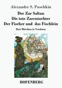 Der Zar Saltan /  Die tote Zarentochter / Der Fischer und das Fischlein - Alexander S. Puschkin