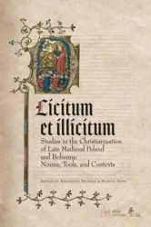 Licitum et Ilicitum. Studies in the Christianisation of Late Medieval in Poland and Bohemia. Norms, Tools and Contexts - Krzysztof Martin Bracha (red. nauk.) Nodl (red. nauk.)