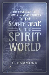 The Pilgrimage of Thomas Paine and Others, To the Seventh Circle of the Spirit World - Hammond C.