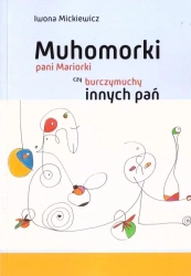 Muhomorki pani Mariorki czy burczymuchy innych pań - Iwona Mickiewicz