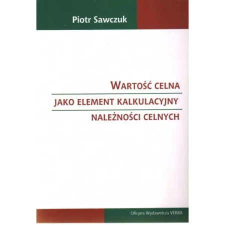 Wartość celna jako element kalkulacyjny należności celnych - Piotr Sawczuk