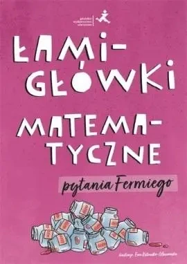 Łamigłówki matematyczne. Pytania Fermiego - praca zbiorowa