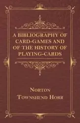 A Bibliography Of Card-Games And Of The History Of Playing-cards - Horr Norton Townshend