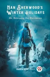 Nan Sherwood's Winter Holidays Or, Rescuing The Runaways - Annie Carr Roe