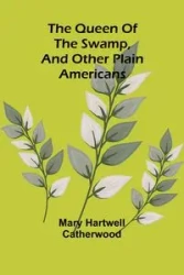 The Queen Of The Swamp, And Other Plain Americans - Mary Catherwood Hartwell