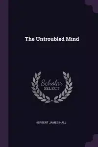 The Untroubled Mind - Herbert James Hall