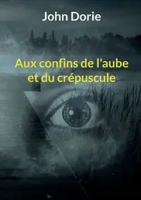 Aux confins de l'aube et du crépuscule - Dorie John