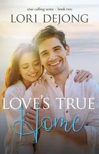 Love's True Home - Lori DeJong
